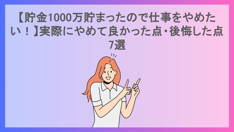 【貯金1000万貯まったので仕事をやめたい！】実際にやめて良かった点・後悔した点7選